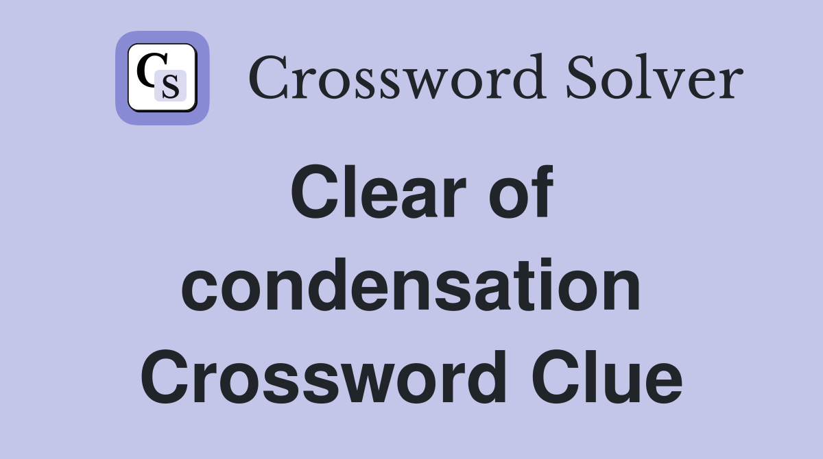 Clear of condensation Crossword Clue