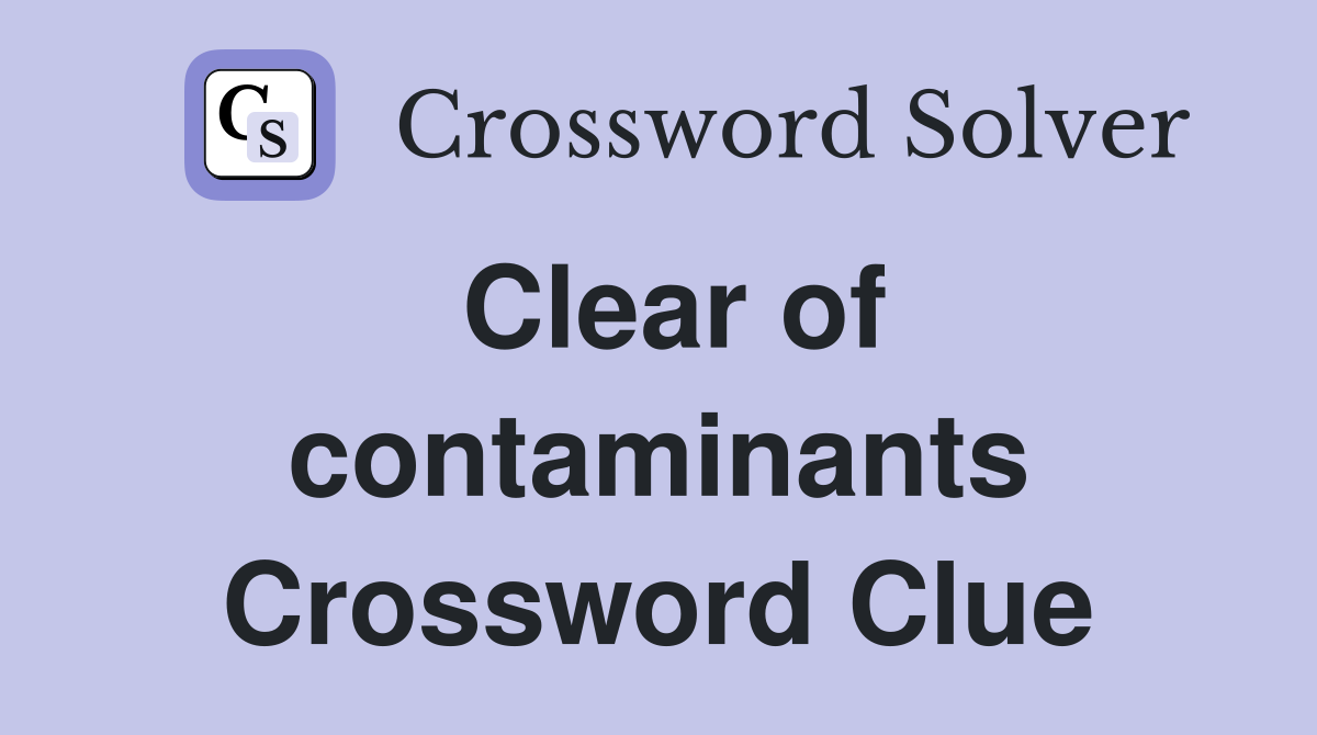 Clear of contaminants Crossword Clue