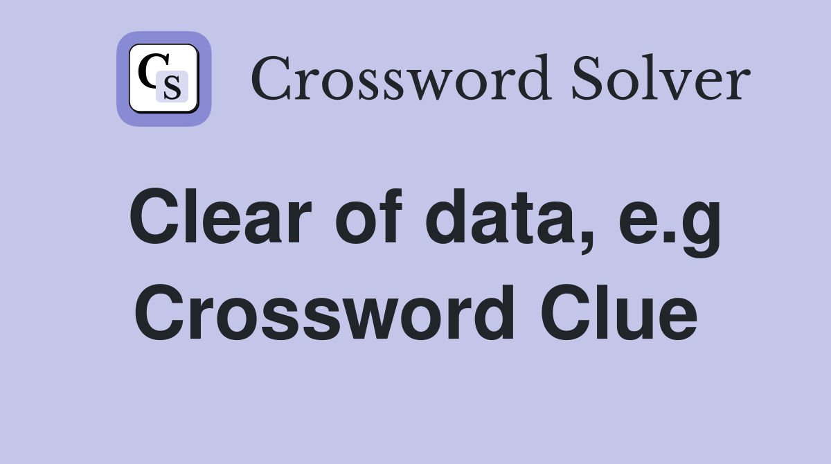 Clear of data, e.g Crossword Clue