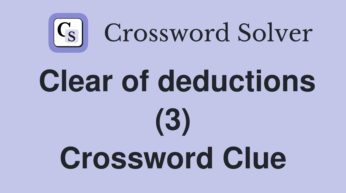 Clear of deductions (3) Crossword Clue