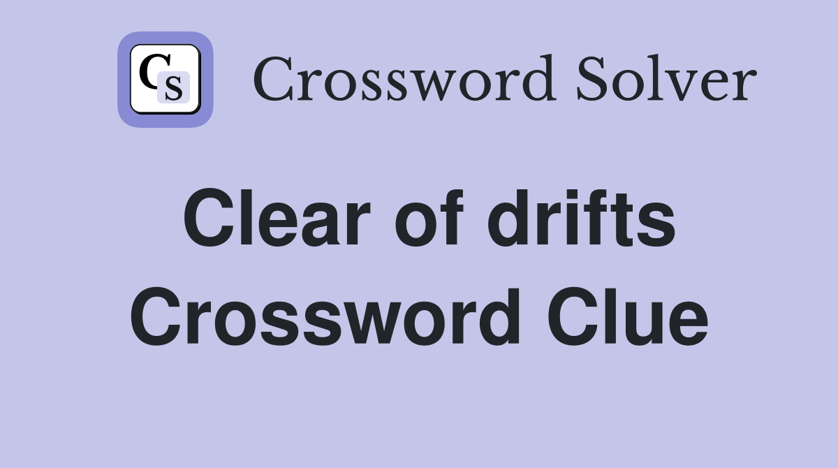 Clear of drifts Crossword Clue