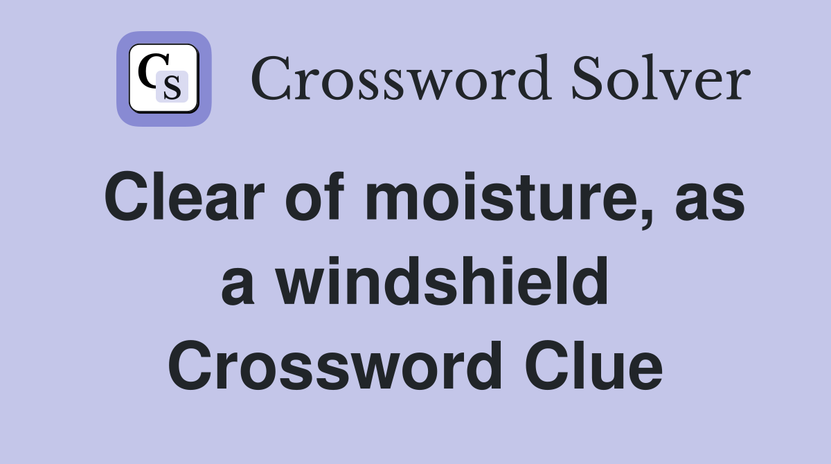 Clear of moisture, as a windshield Crossword Clue