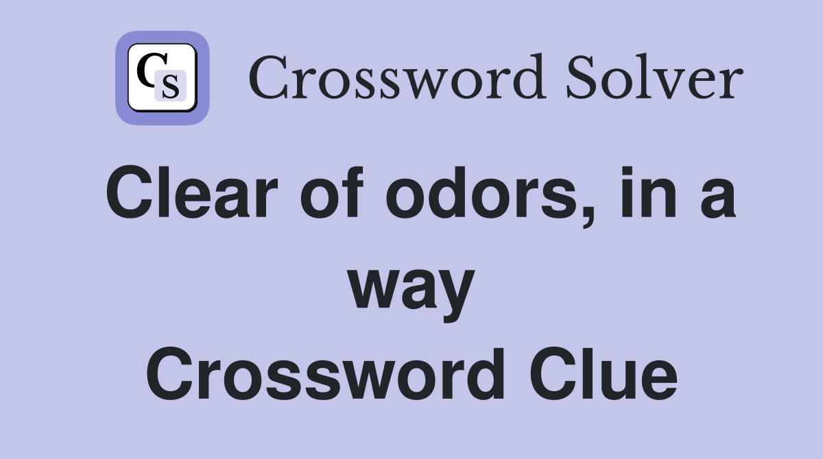 Clear of odors, in a way Crossword Clue
