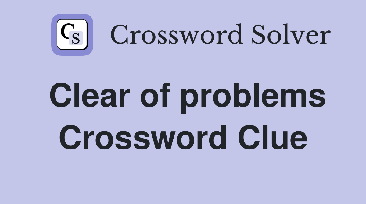 Clear of problems Crossword Clue