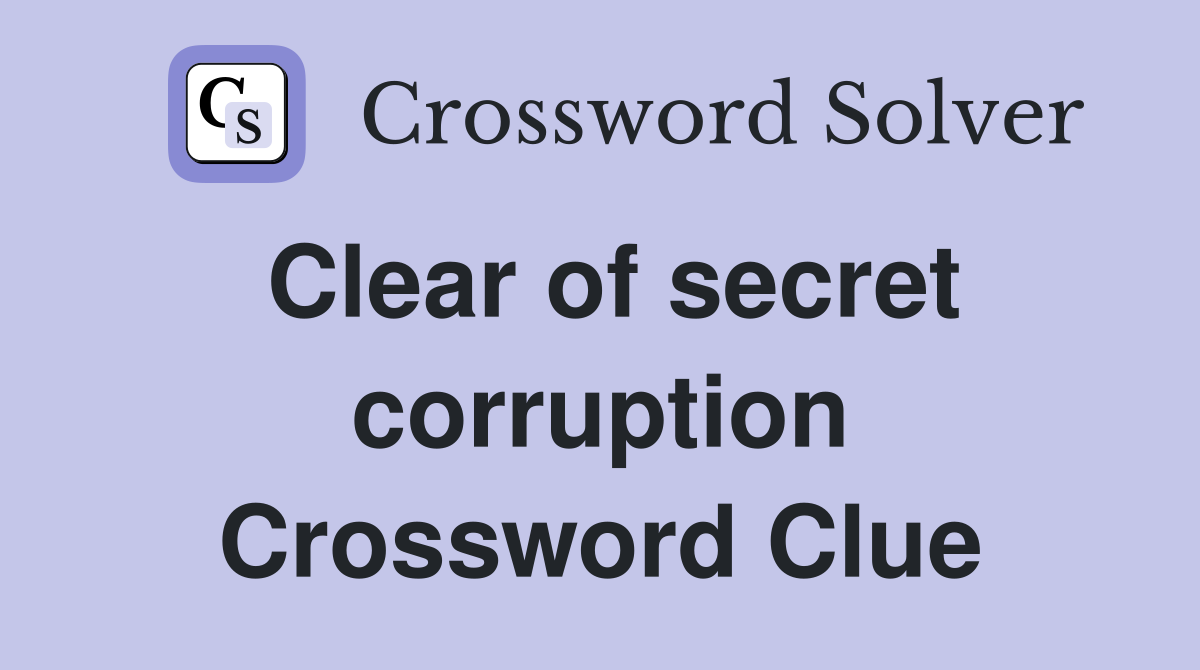 Clear of secret corruption Crossword Clue