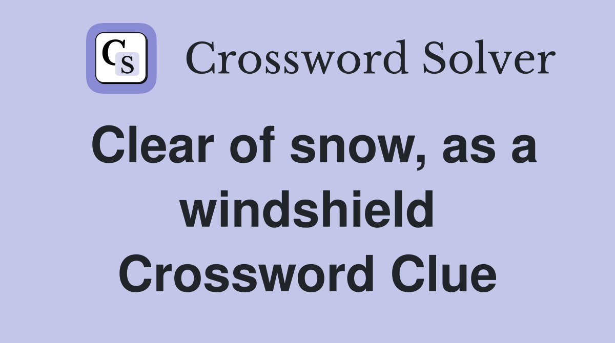 Clear of snow, as a windshield Crossword Clue