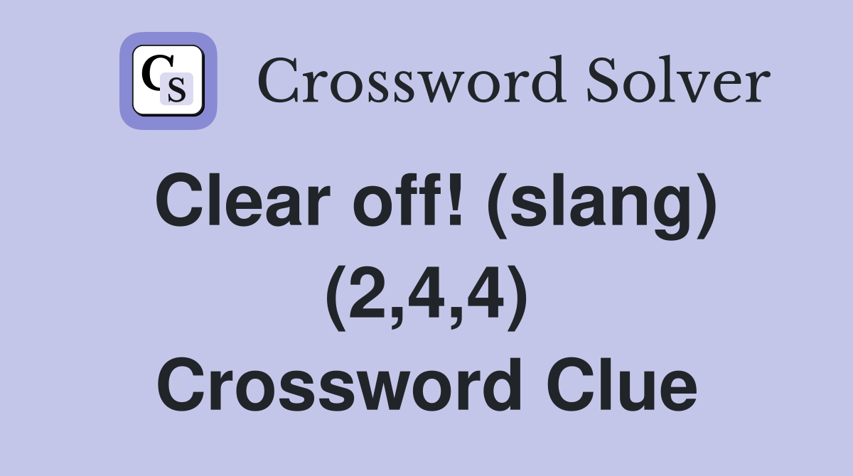 Clear off! (slang) (2,4,4) Crossword Clue