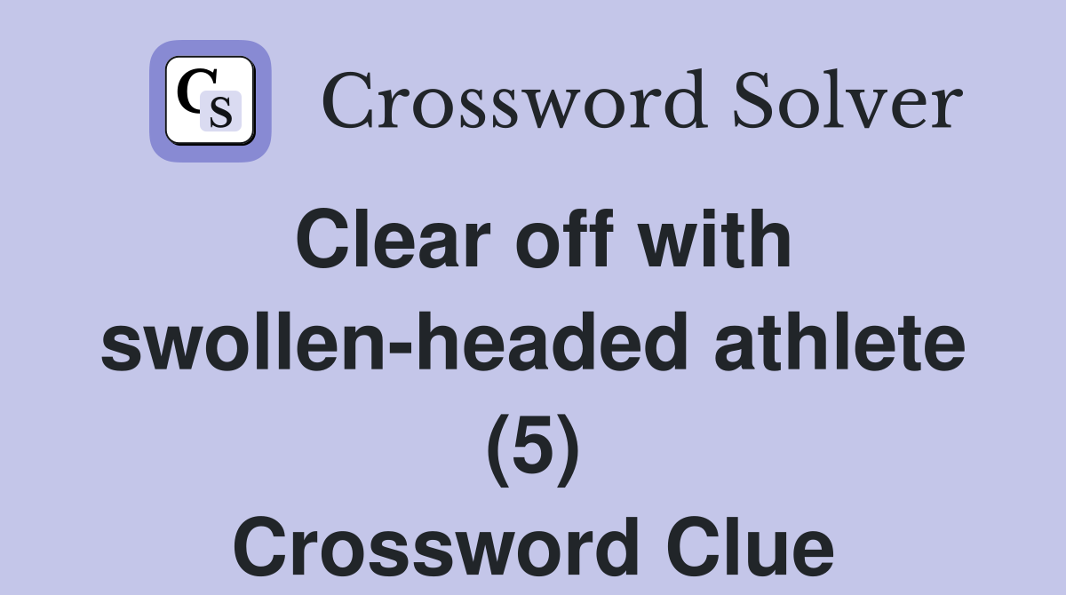 Clear off with swollen-headed athlete (5) Crossword Clue