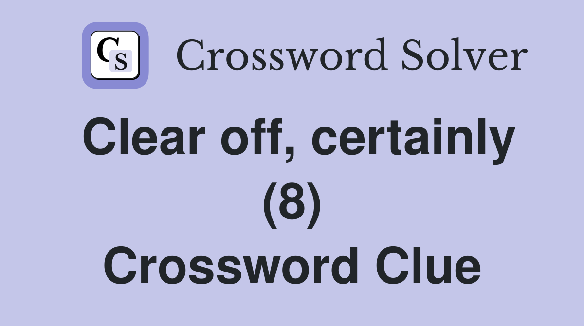 Clear off, certainly (8) Crossword Clue
