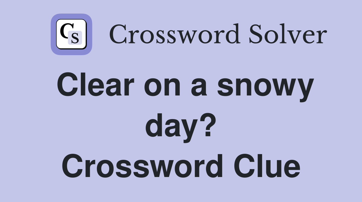 Clear on a snowy day? Crossword Clue