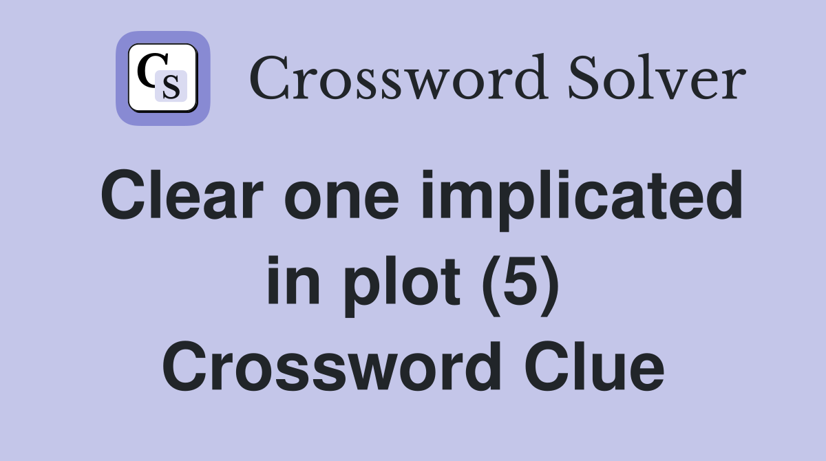 Clear one implicated in plot (5) Crossword Clue