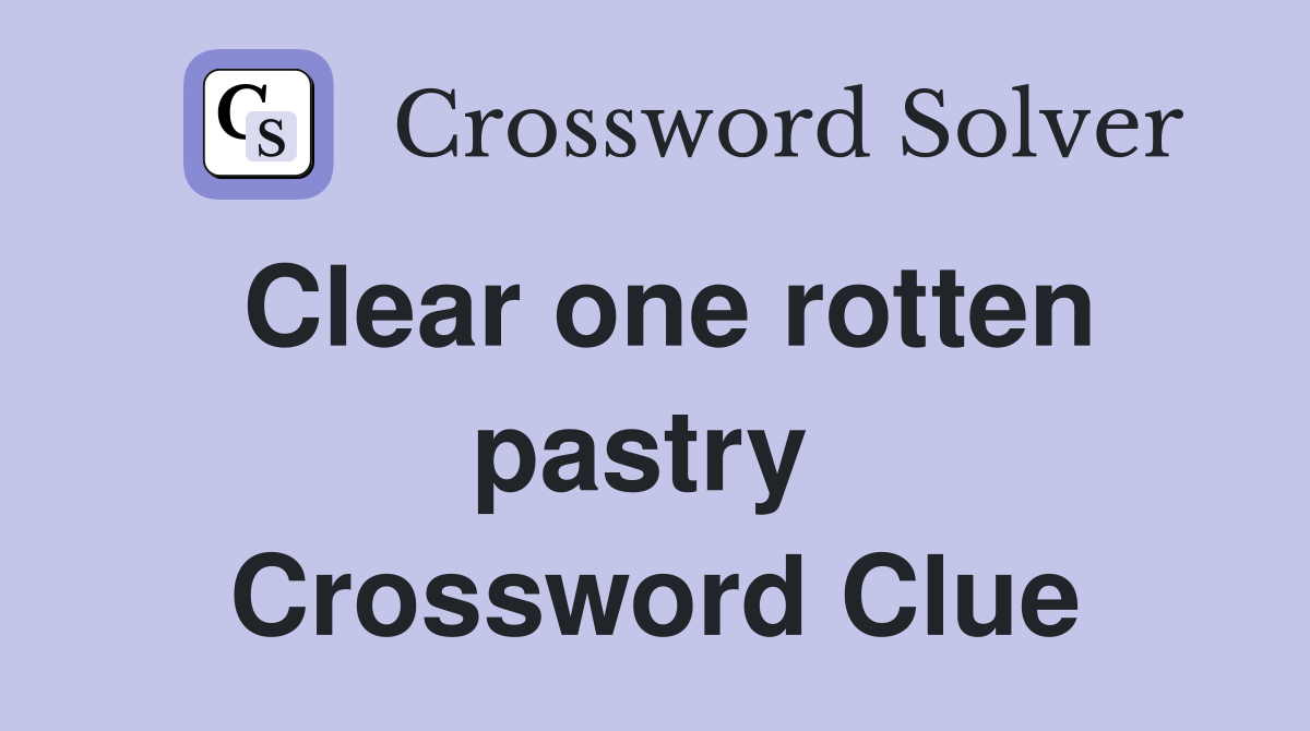 Clear one rotten pastry  Crossword Clue