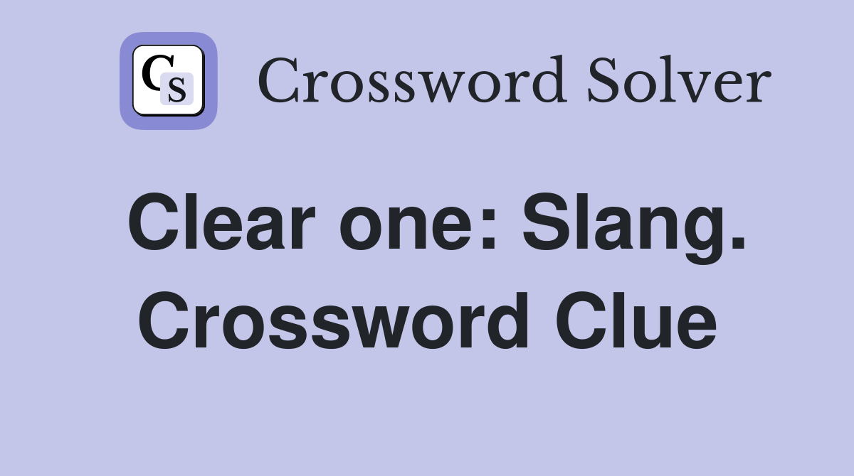 Clear one: Slang. Crossword Clue