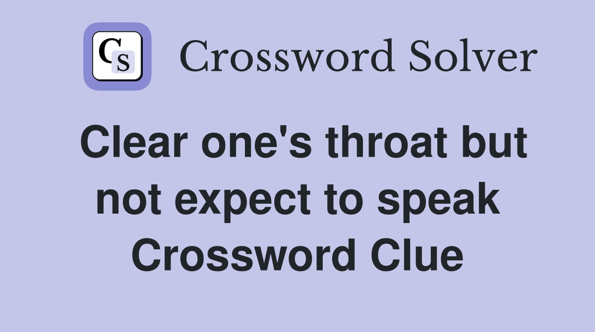 Clear one's throat but not expect to speak Crossword Clue