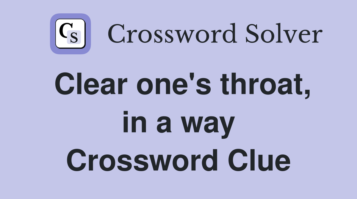 Clear one's throat, in a way Crossword Clue