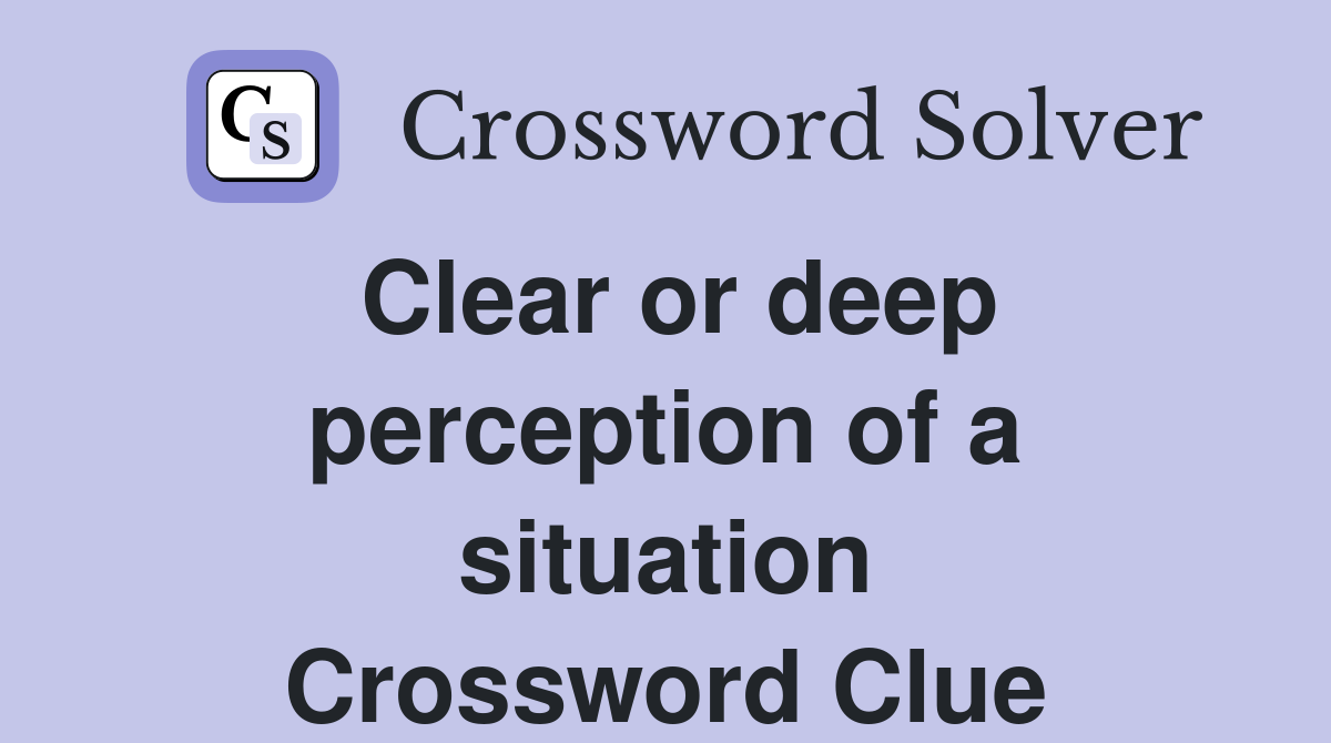 Clear or deep perception of a situation Crossword Clue