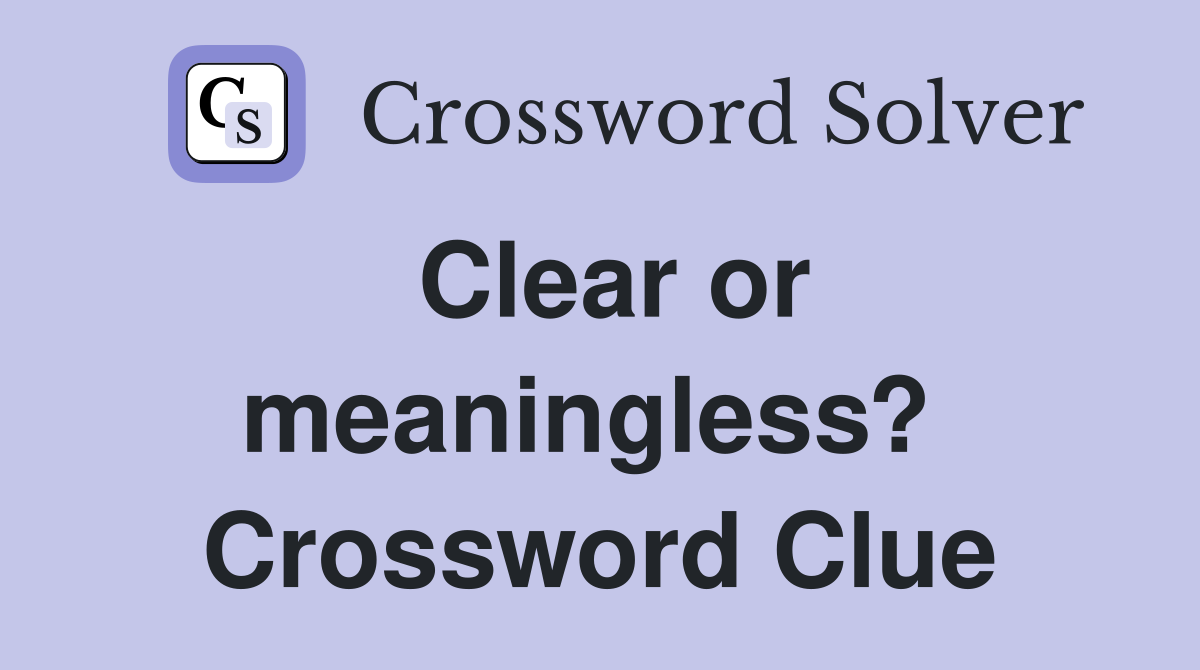 Clear or meaningless?  Crossword Clue