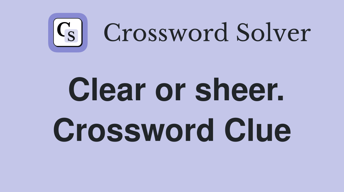 Clear or sheer. Crossword Clue