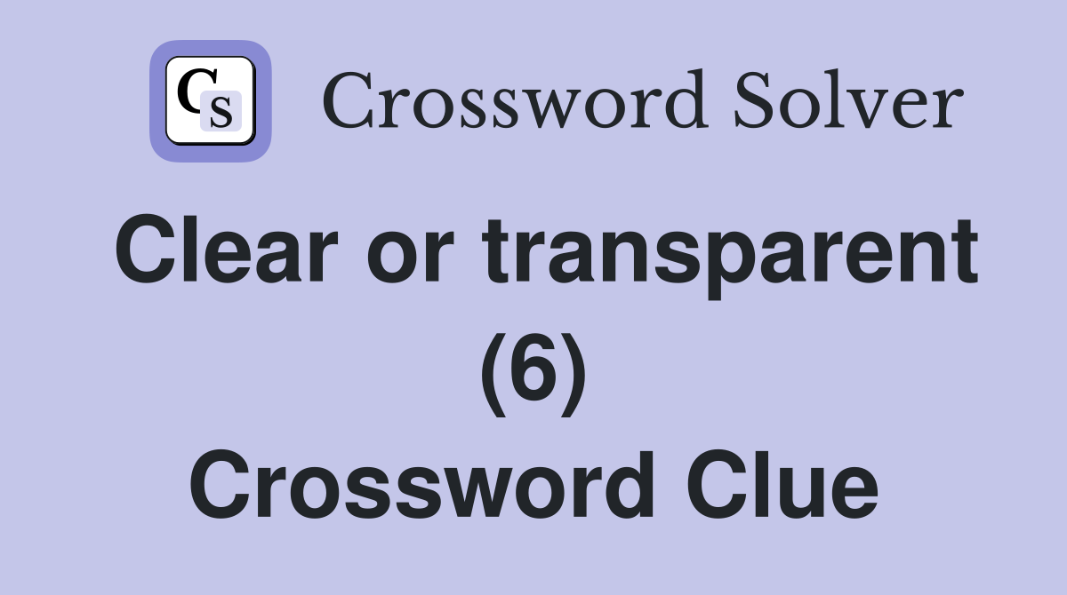 Clear or transparent (6) Crossword Clue