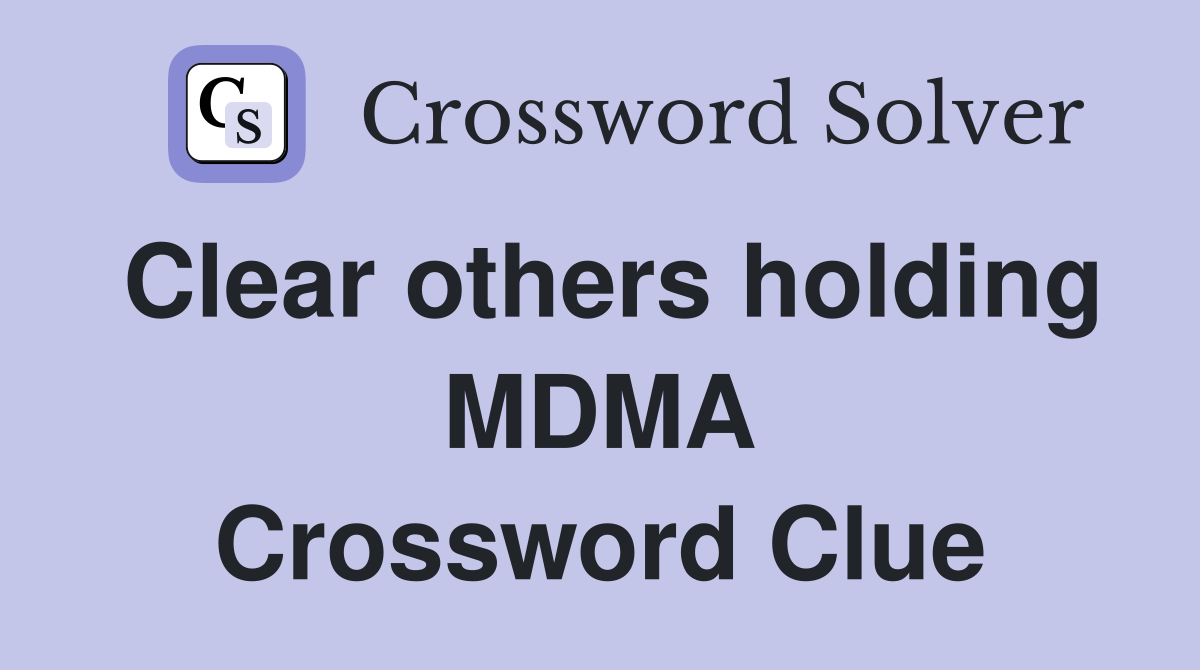 Clear others holding MDMA Crossword Clue