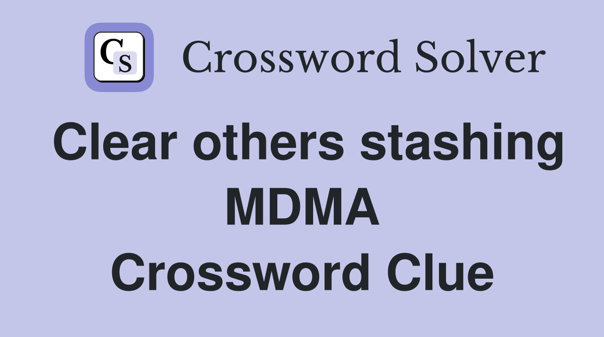 Clear others stashing MDMA Crossword Clue