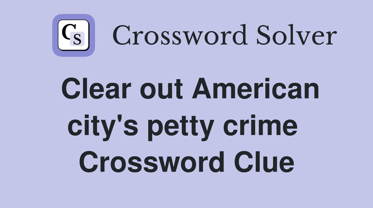 Clear out American city's petty crime  Crossword Clue