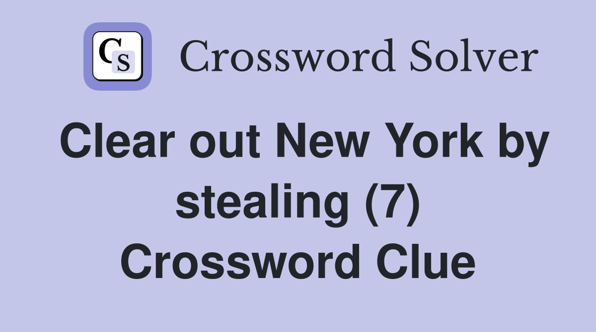 Clear out New York by stealing (7) Crossword Clue