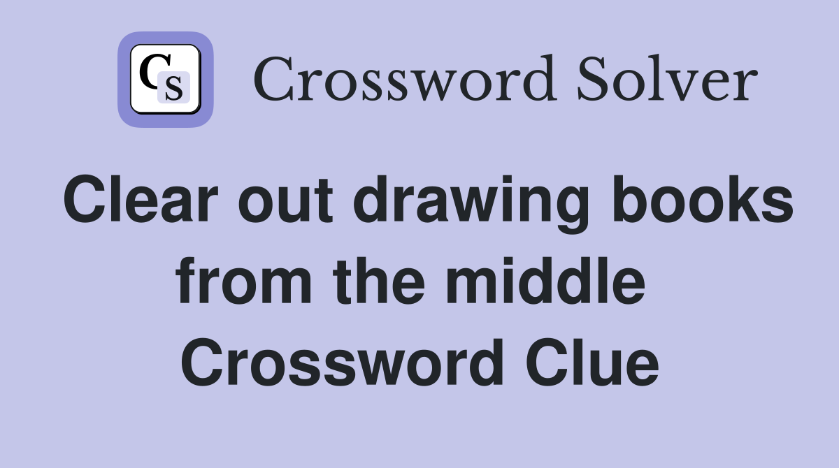 Clear out drawing books from the middle  Crossword Clue
