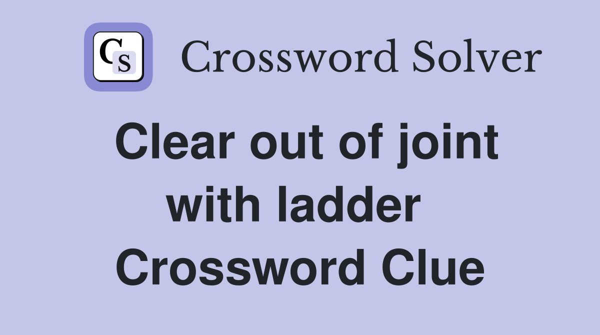 Clear out of joint with ladder  Crossword Clue
