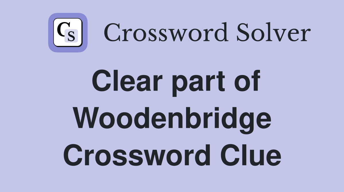 Clear part of Woodenbridge Crossword Clue