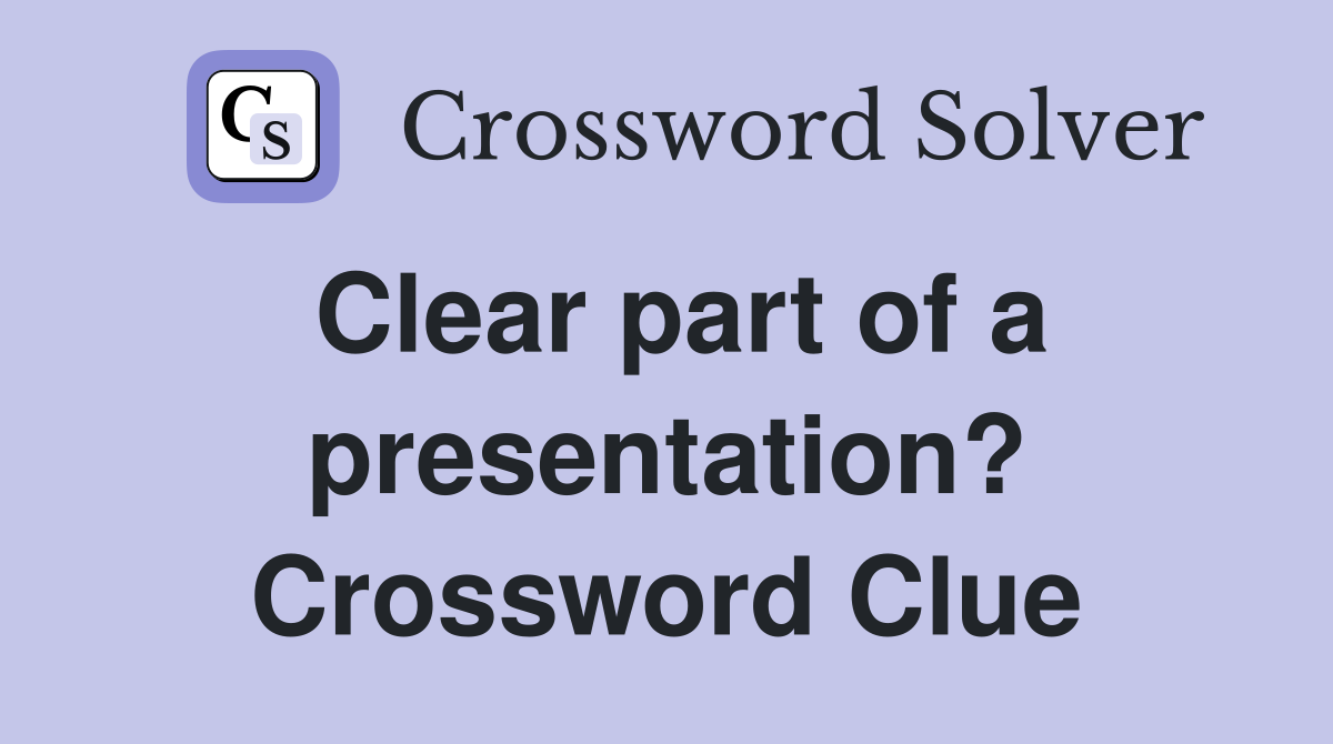 Clear part of a presentation? Crossword Clue