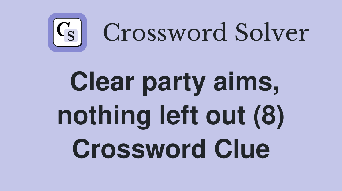 Clear party aims, nothing left out (8) Crossword Clue