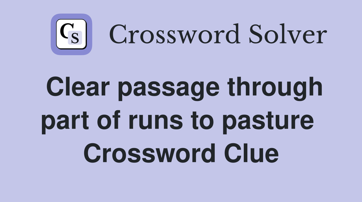 Clear passage through part of runs to pasture  Crossword Clue