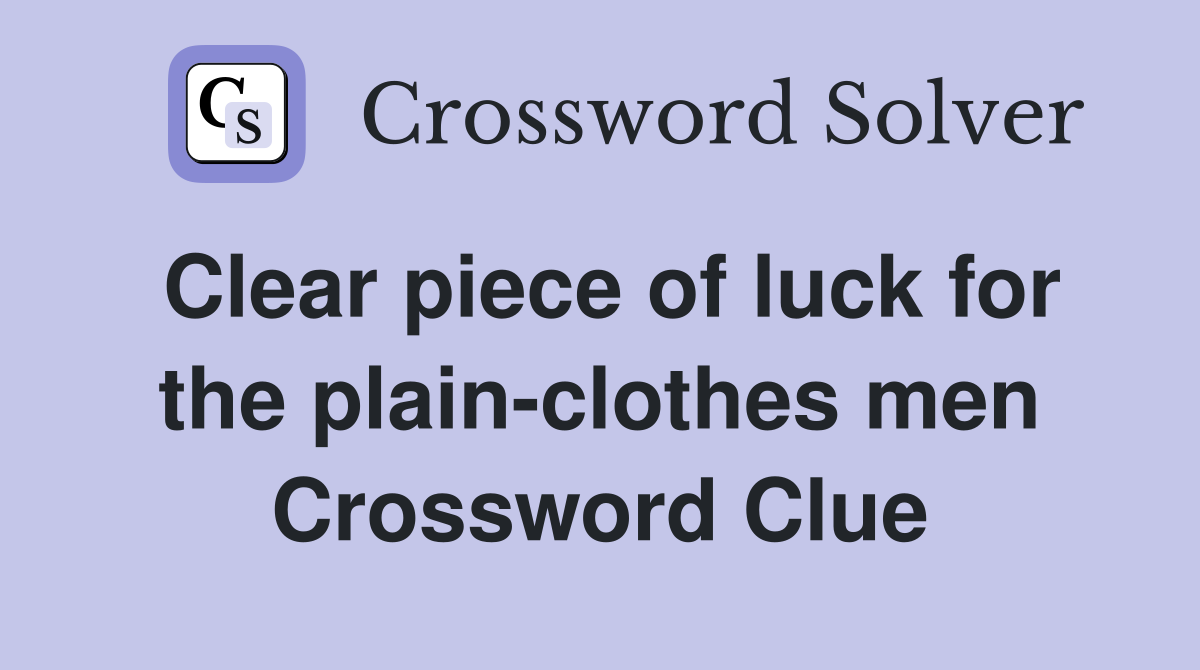Clear piece of luck for the plain-clothes men Crossword Clue