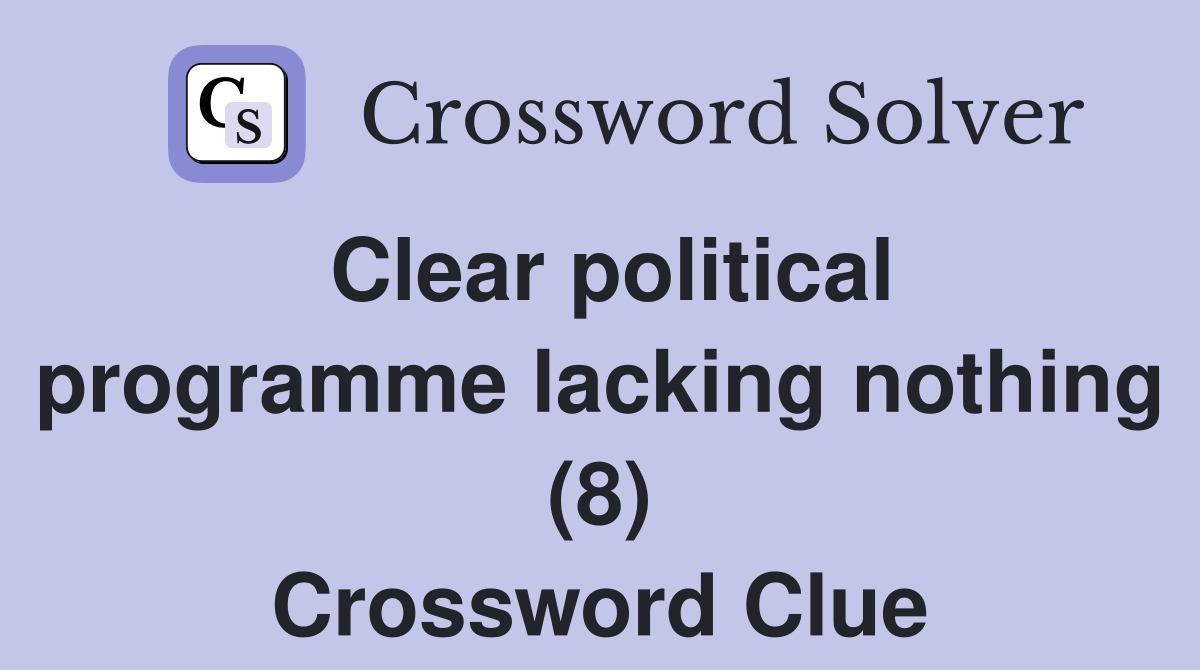 Clear political programme lacking nothing (8) Crossword Clue
