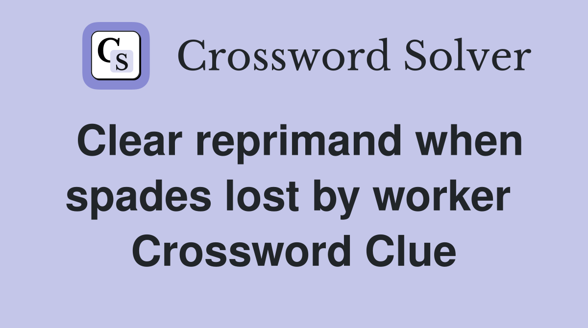 Clear reprimand when spades lost by worker  Crossword Clue