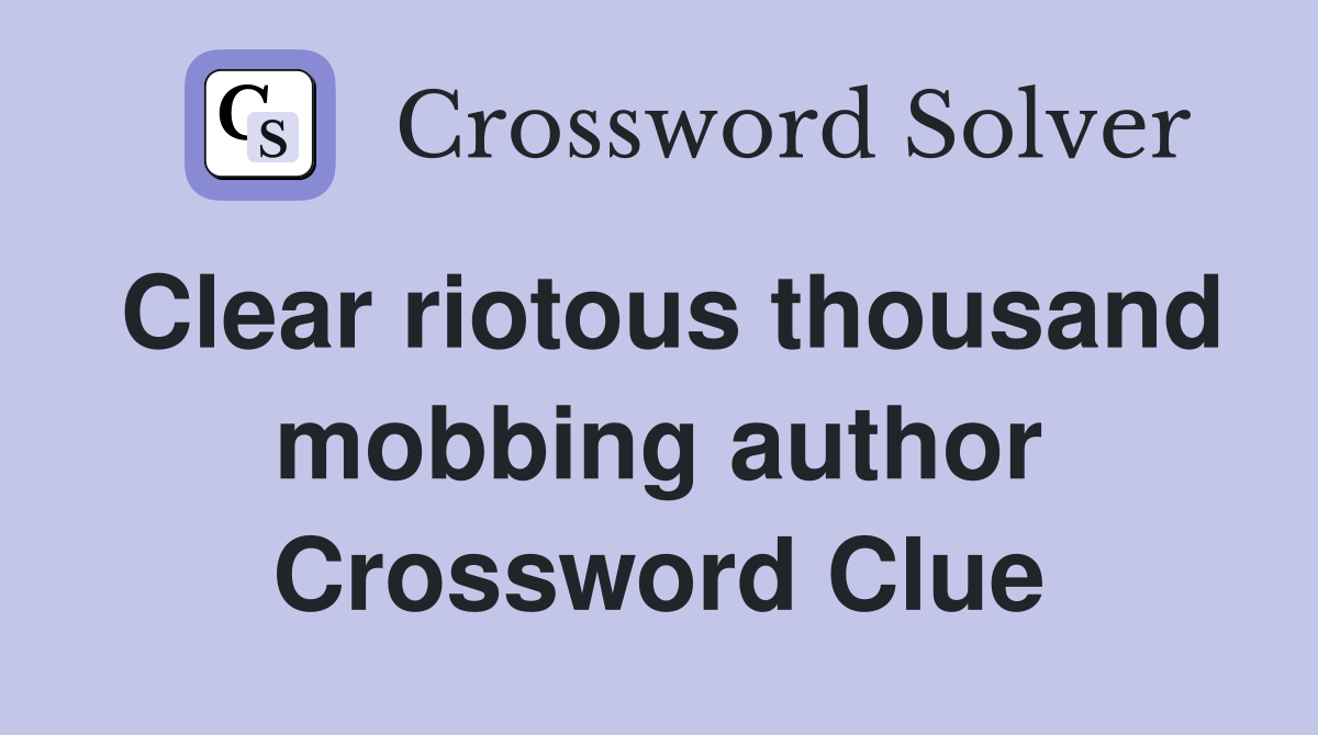Clear riotous thousand mobbing author Crossword Clue