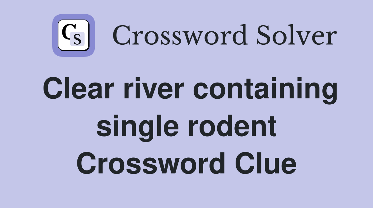 Clear river containing single rodent Crossword Clue