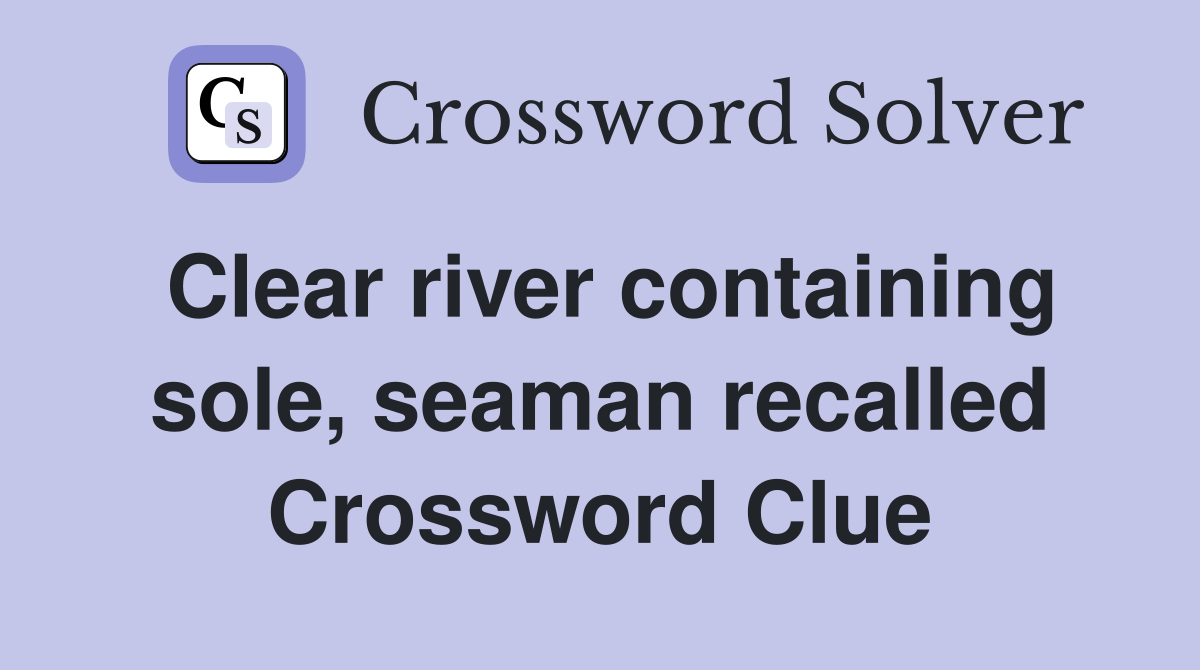 Clear river containing sole, seaman recalled Crossword Clue