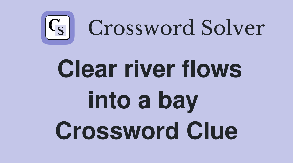 Clear river flows into a bay  Crossword Clue