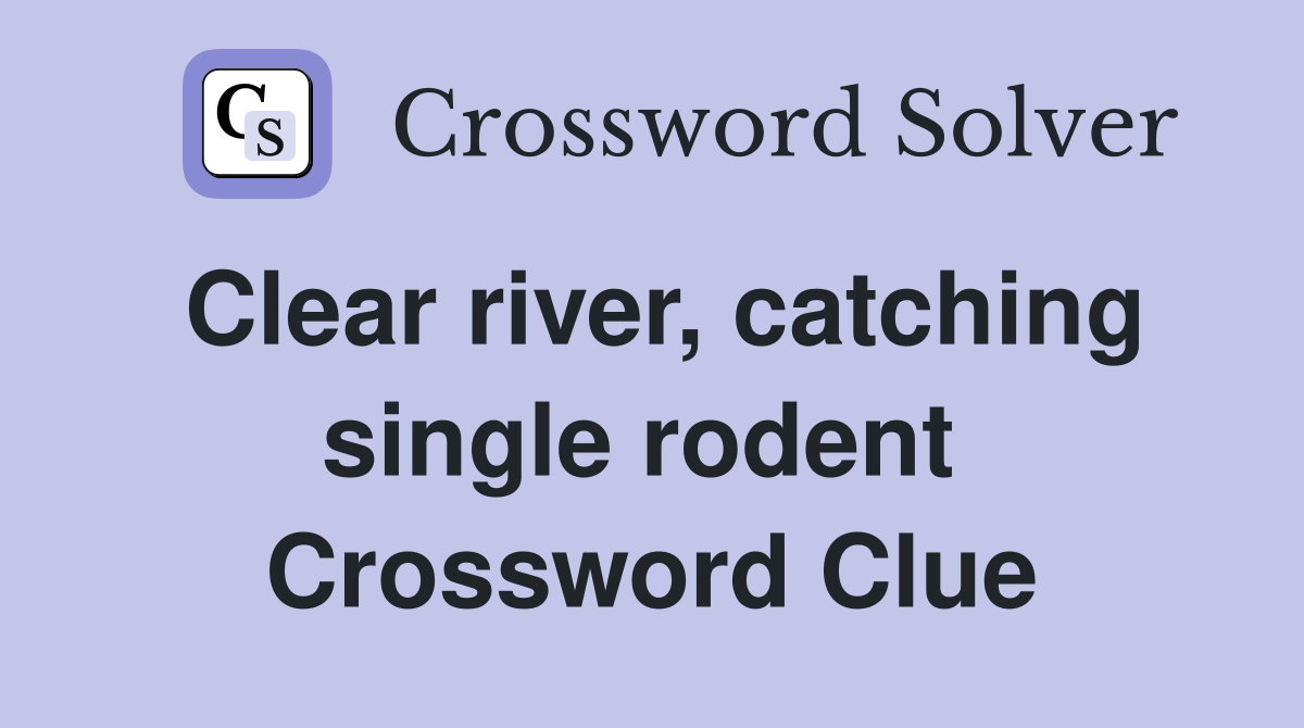 Clear river, catching single rodent  Crossword Clue