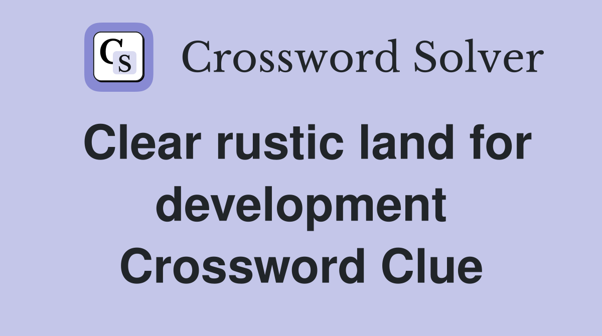 Clear rustic land for development Crossword Clue