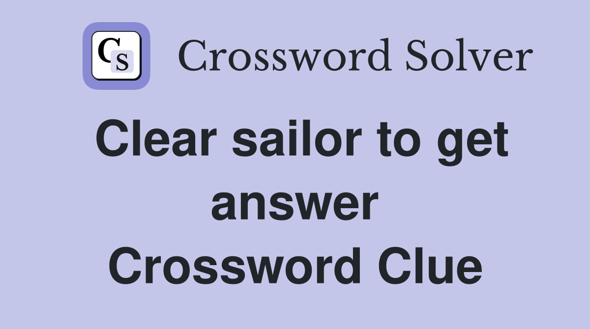 Clear sailor to get answer Crossword Clue