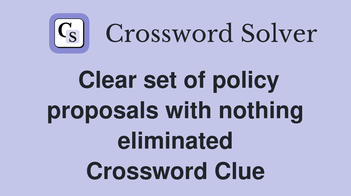 Clear set of policy proposals with nothing eliminated Crossword Clue