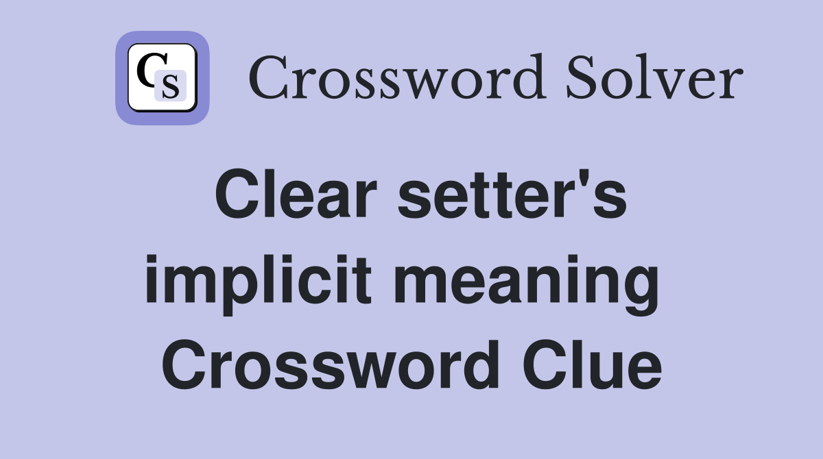Clear setter's implicit meaning  Crossword Clue
