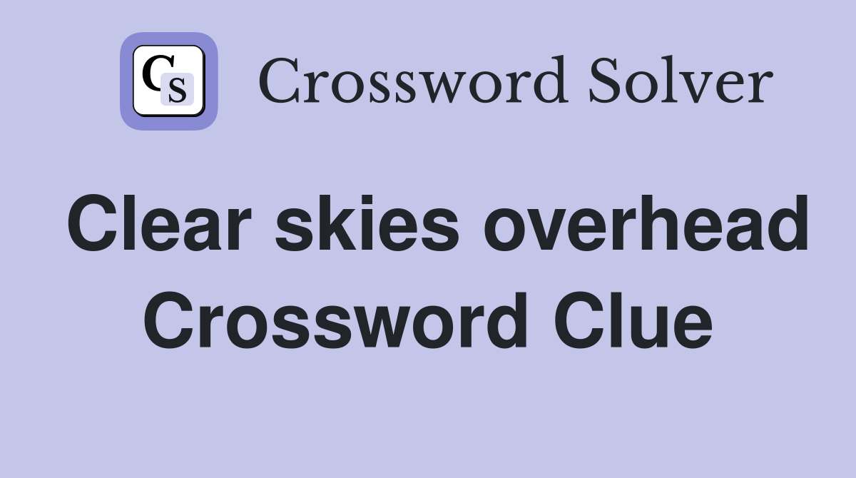 Clear skies overhead Crossword Clue