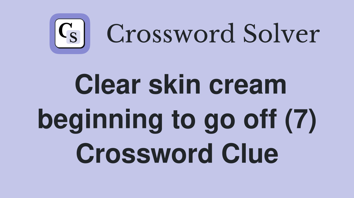 Clear skin cream beginning to go off (7) Crossword Clue