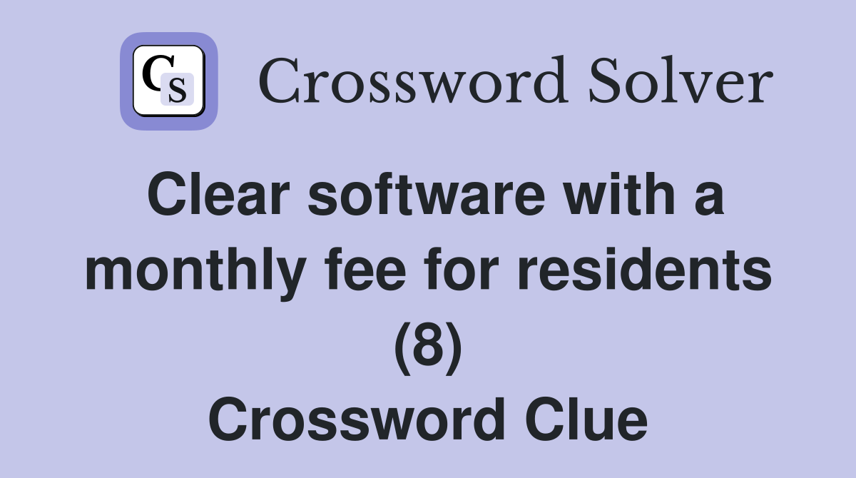 Clear software with a monthly fee for residents (8) Crossword Clue