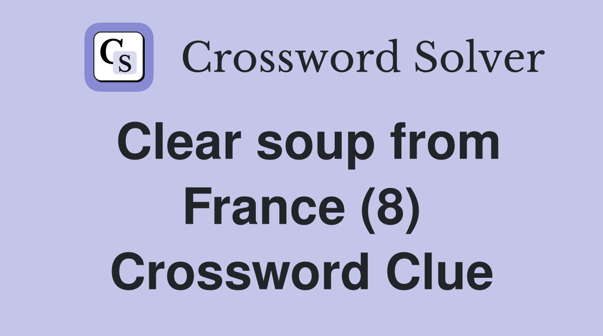 Clear soup from France (8) Crossword Clue