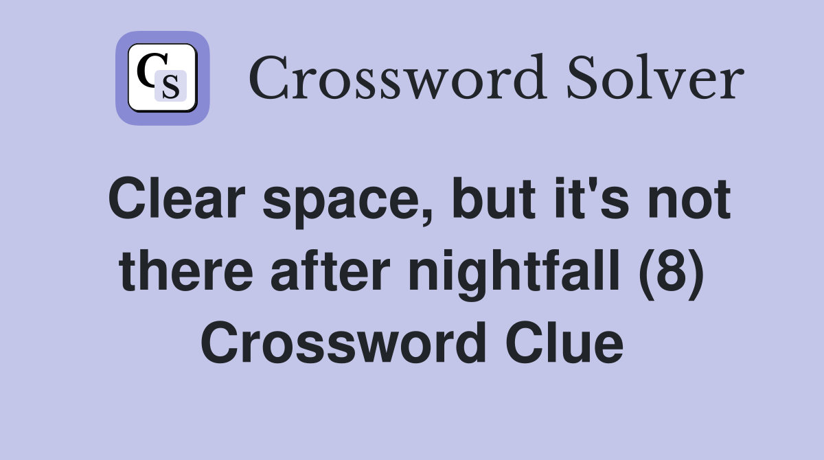 Clear space, but it's not there after nightfall (8) Crossword Clue
